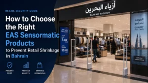 How to Choose the Right EAS Sensormatic Products to Prevent Retail Shrinkage in Bahrain